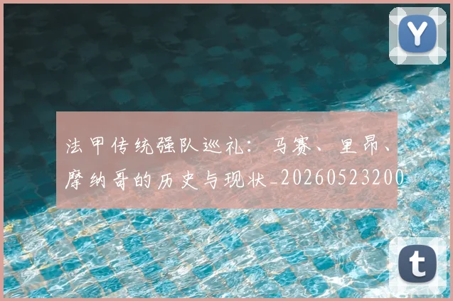 法甲传统强队巡礼：马赛、里昂、摩纳哥的历史与现状_20260523200107