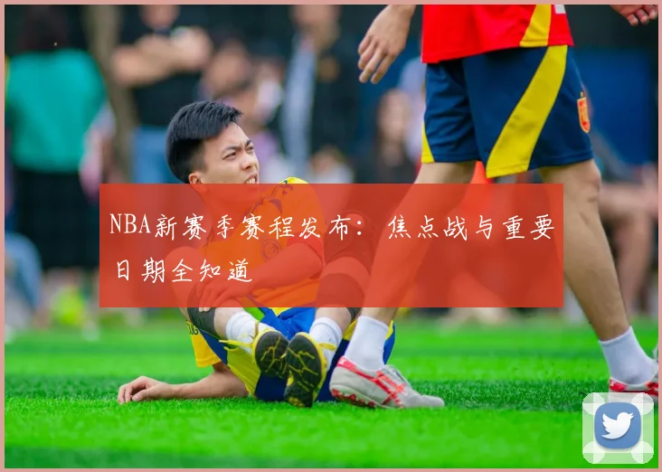 NBA新赛季赛程发布:焦点战与重要日期全知道