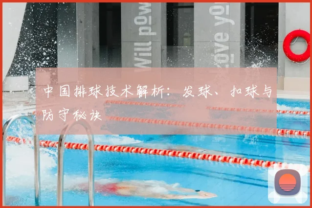 中国排球技术解析:发球、扣球与防守秘诀