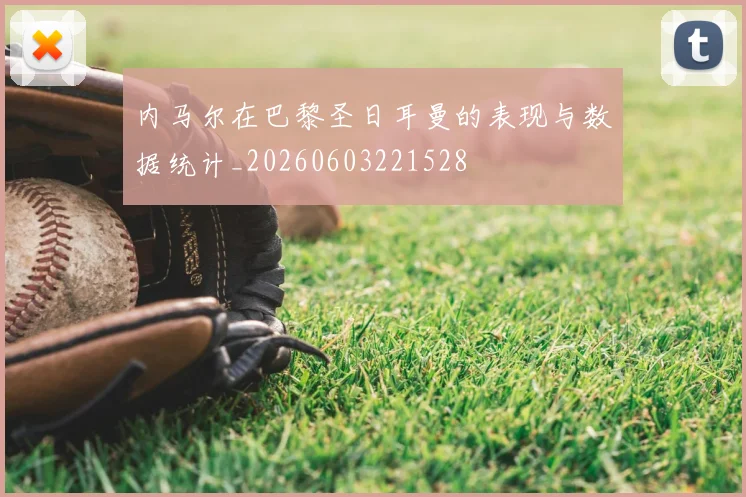 内马尔在巴黎圣日耳曼的表现与数据统计_20260603221528