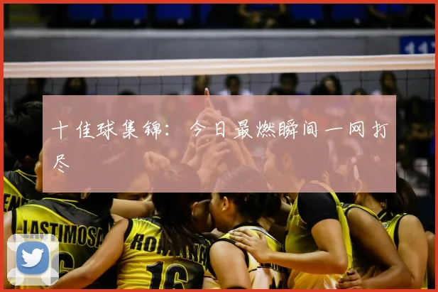 十佳球集锦:今日最燃瞬间一网打尽