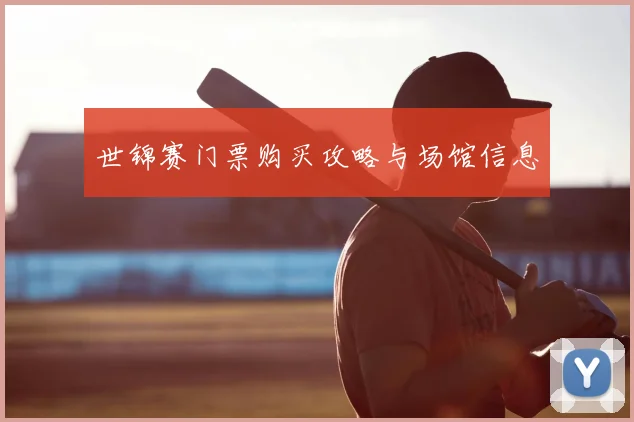 世锦赛门票购买攻略与场馆信息