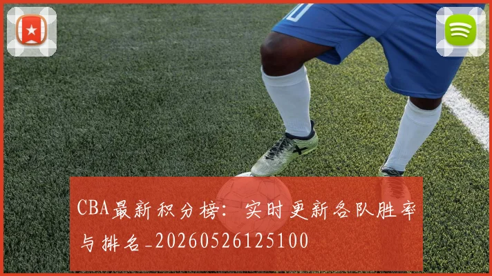 CBA最新积分榜:实时更新各队胜率与排名_20260526125100