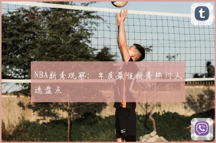 NBA新秀观察：年度最佳新秀热门人选盘点