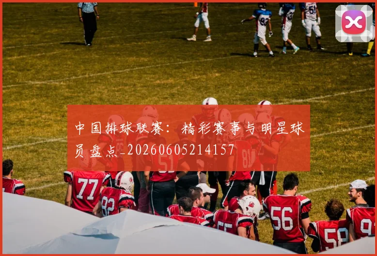 中国排球联赛:精彩赛事与明星球员盘点_20260605214157
